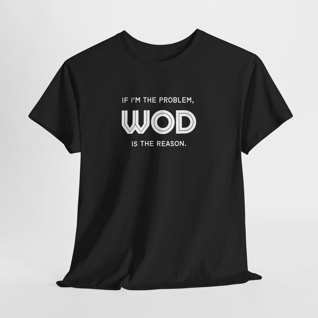 IF I'M THE PROBLEM, WOD IS THE REASON